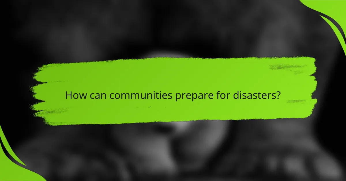 How can communities prepare for disasters?