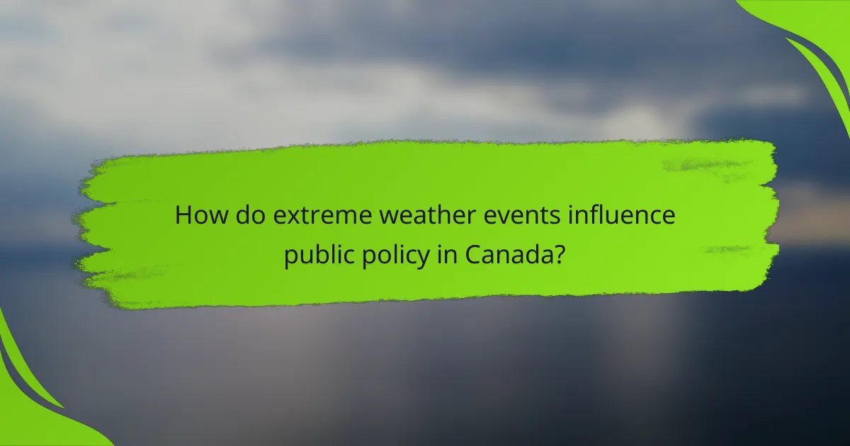 How do extreme weather events influence public policy in Canada?