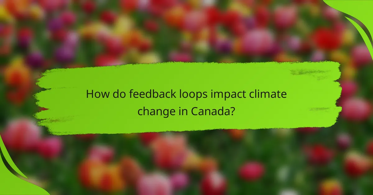 How do feedback loops impact climate change in Canada?