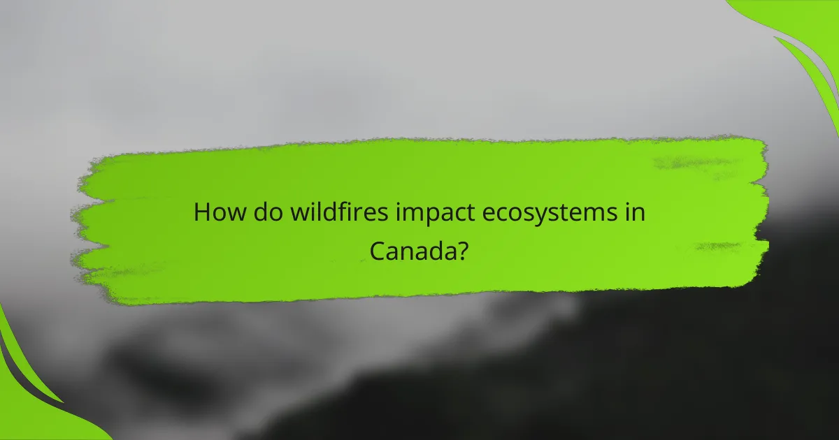 How do wildfires impact ecosystems in Canada?