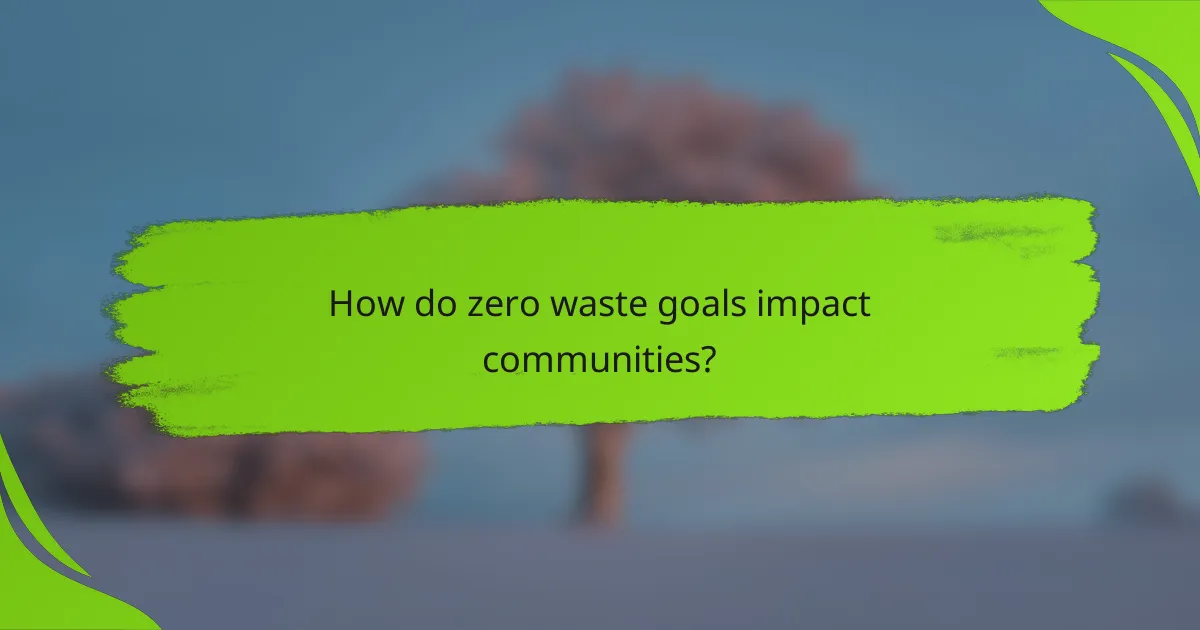 How do zero waste goals impact communities?