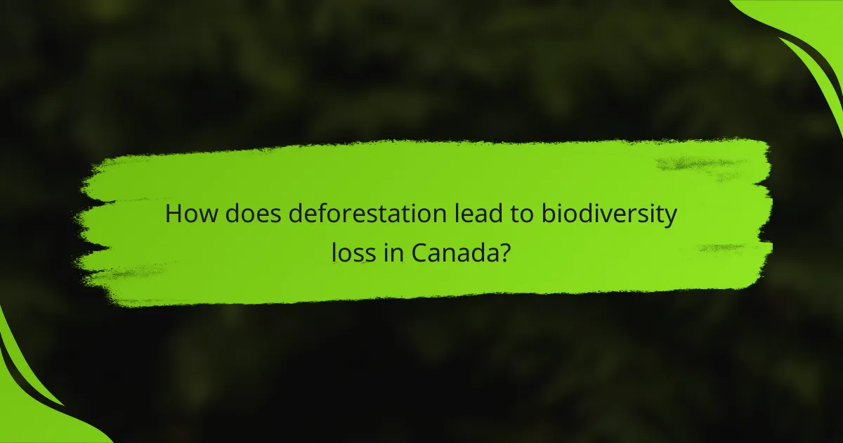 How does deforestation lead to biodiversity loss in Canada?