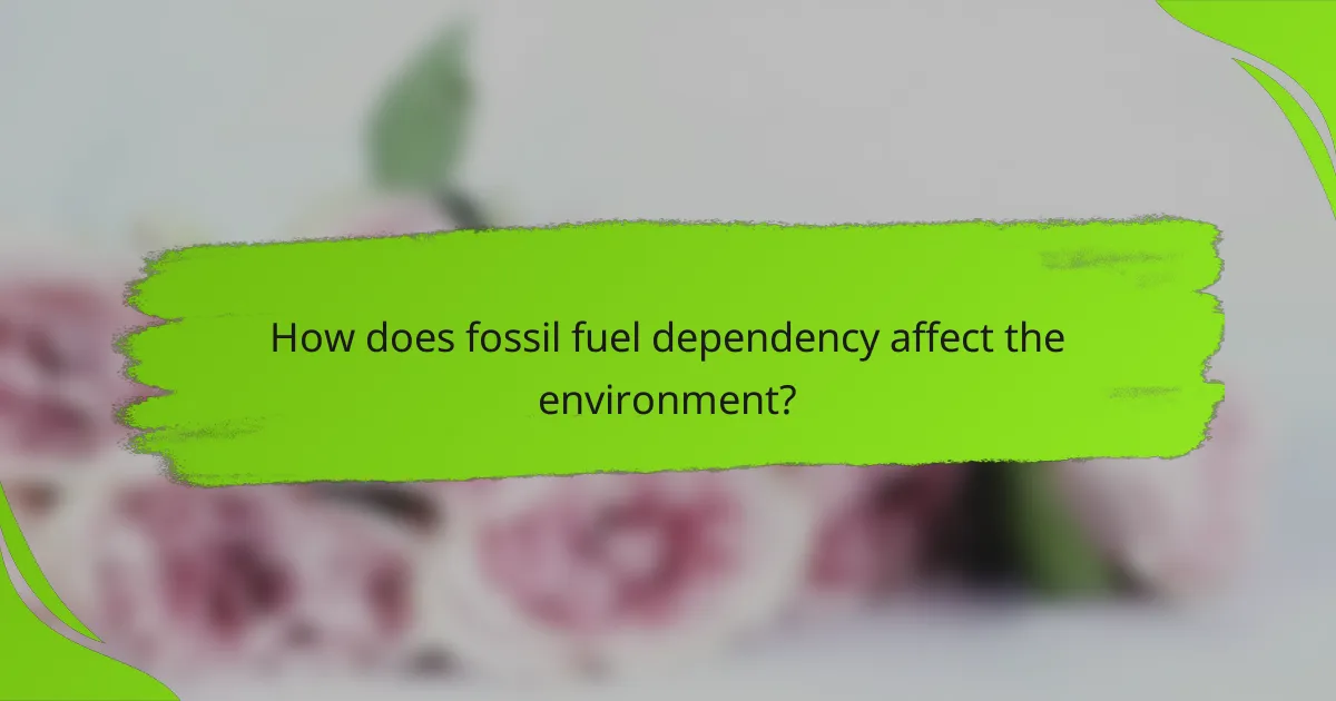 How does fossil fuel dependency affect the environment?