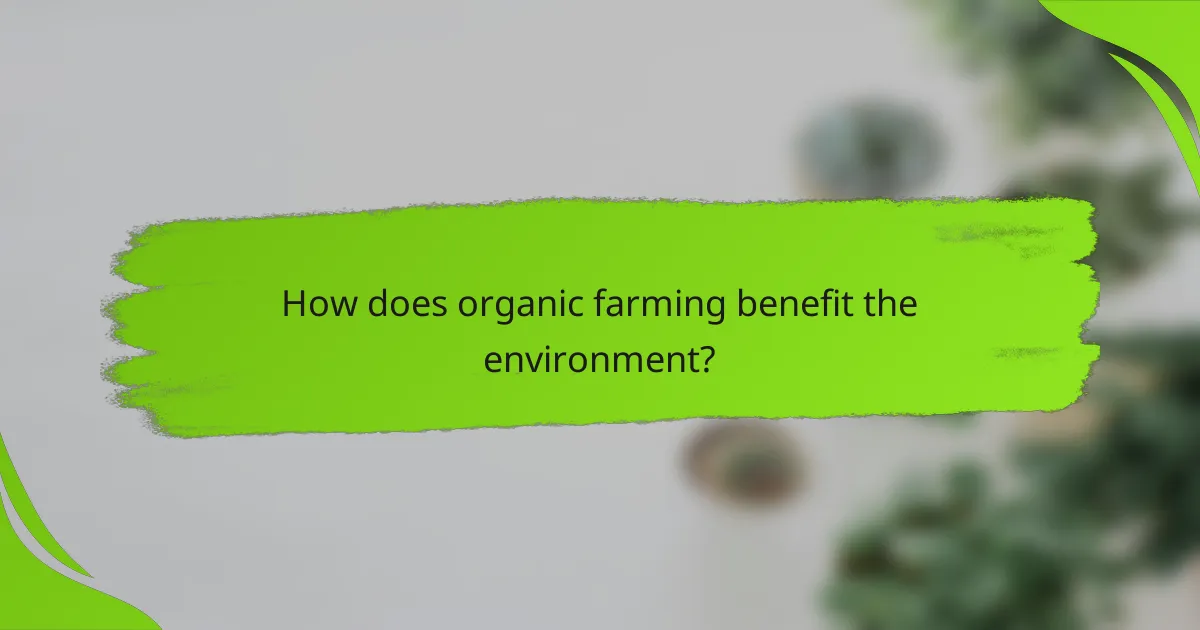 How does organic farming benefit the environment?