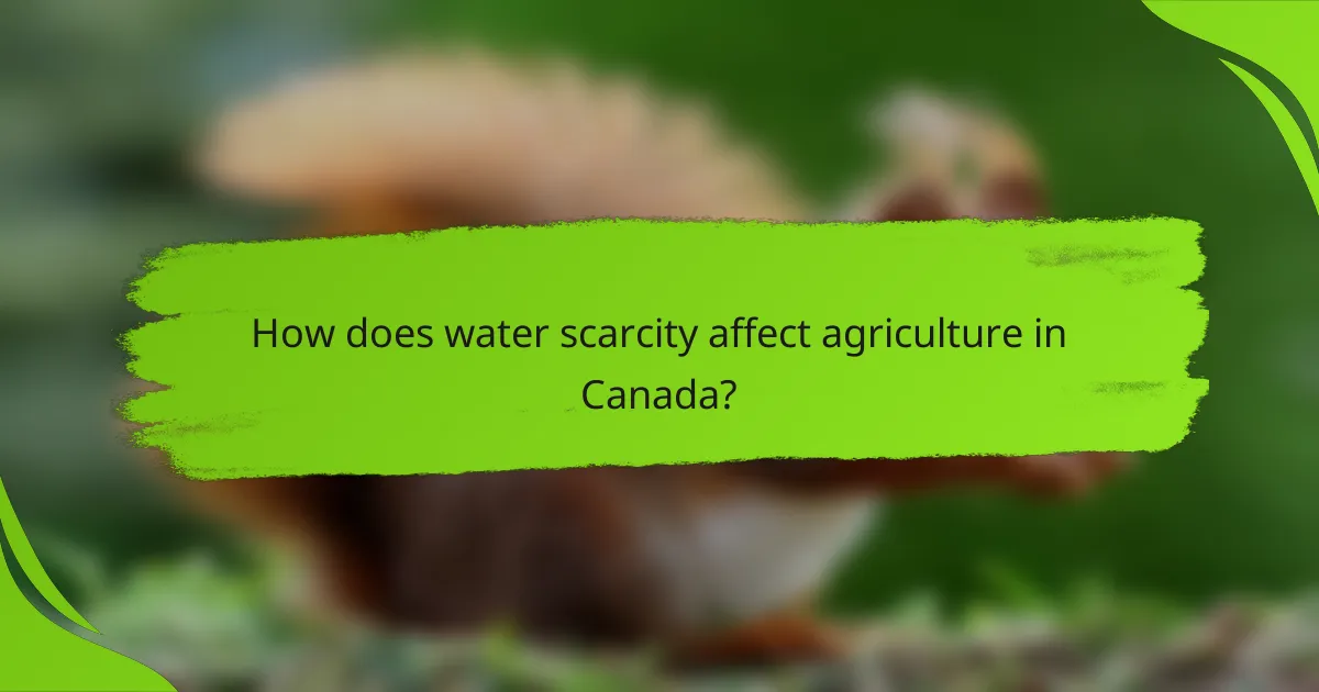 How does water scarcity affect agriculture in Canada?