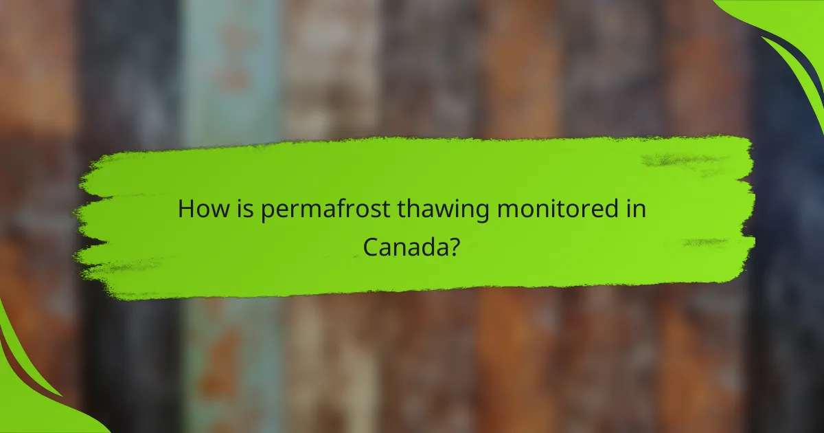 How is permafrost thawing monitored in Canada?