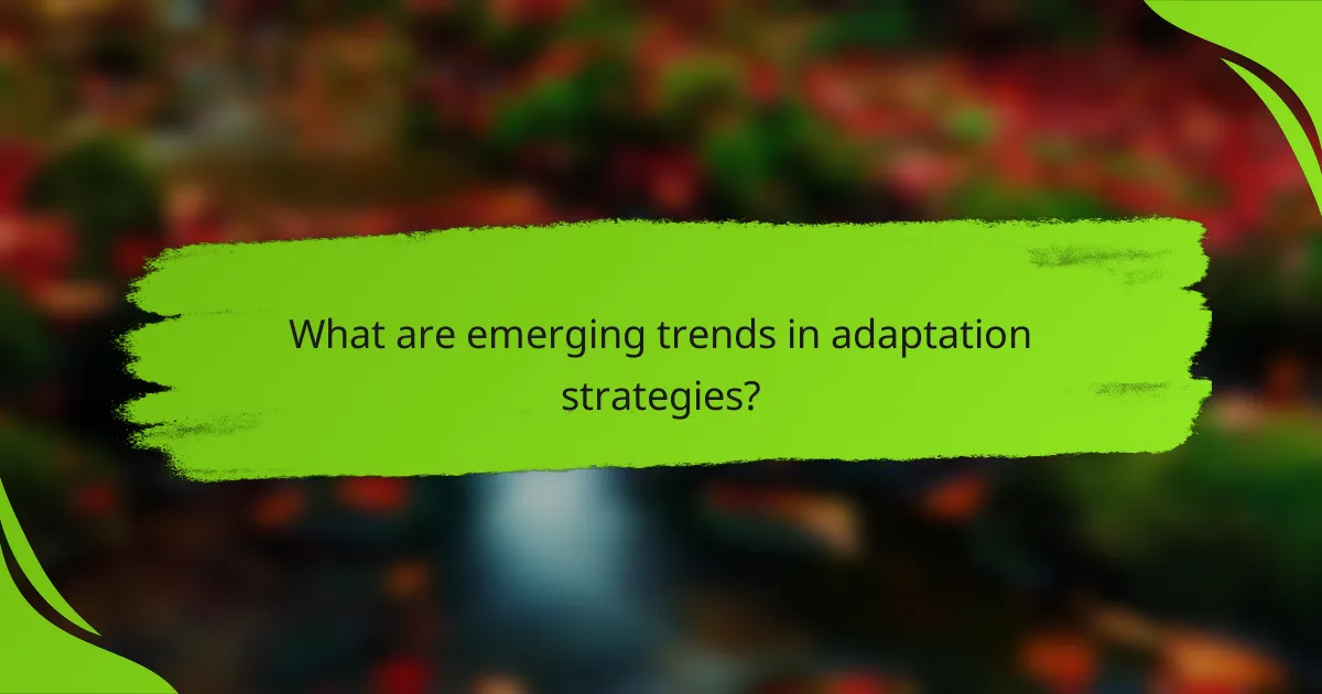 What are emerging trends in adaptation strategies?