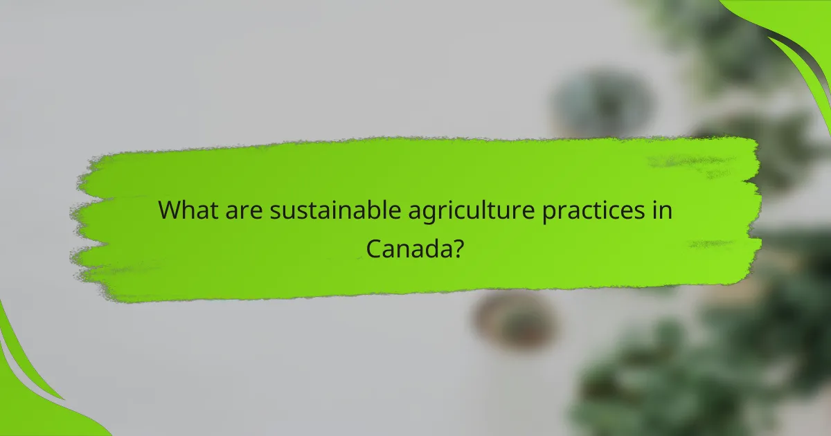 What are sustainable agriculture practices in Canada?