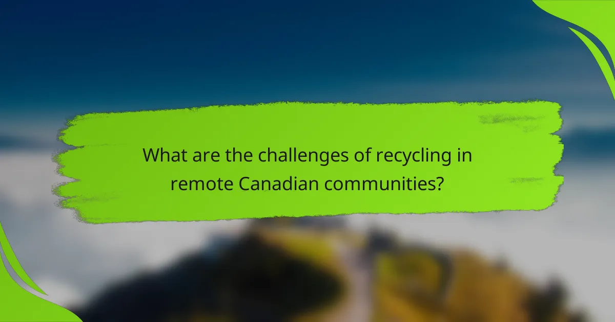 What are the challenges of recycling in remote Canadian communities?