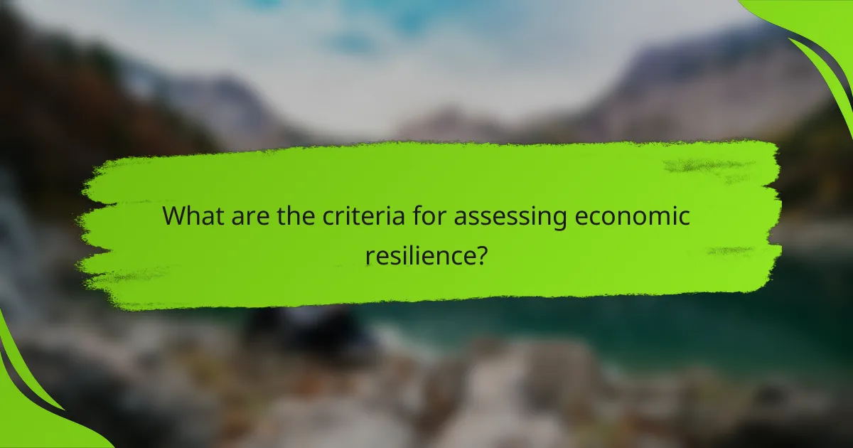 What are the criteria for assessing economic resilience?