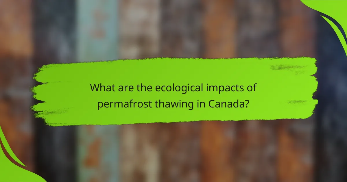What are the ecological impacts of permafrost thawing in Canada?