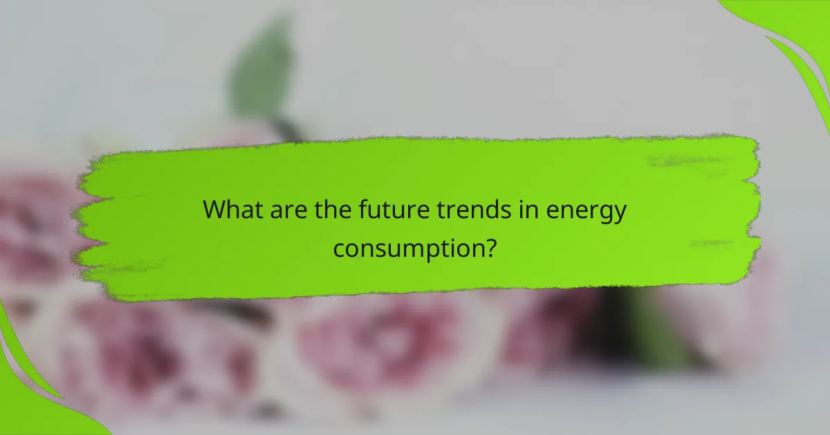 What are the future trends in energy consumption?