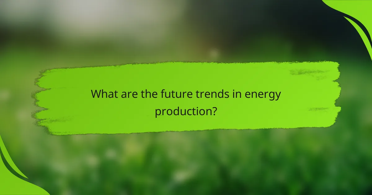 What are the future trends in energy production?