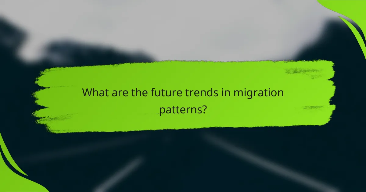 What are the future trends in migration patterns?