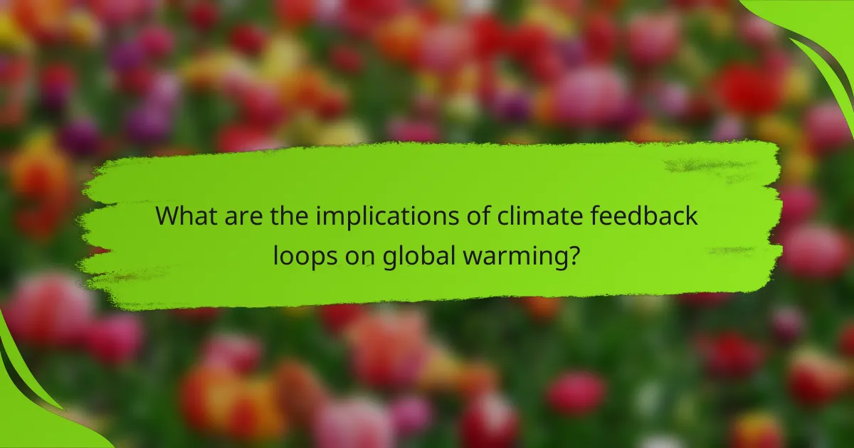 What are the implications of climate feedback loops on global warming?