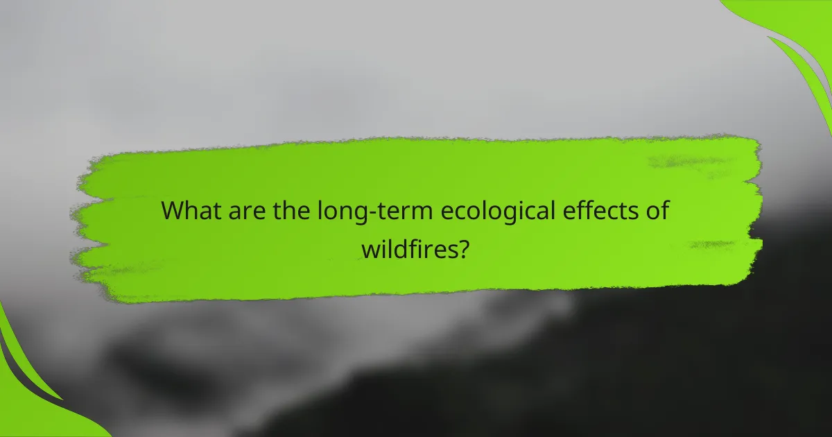 What are the long-term ecological effects of wildfires?