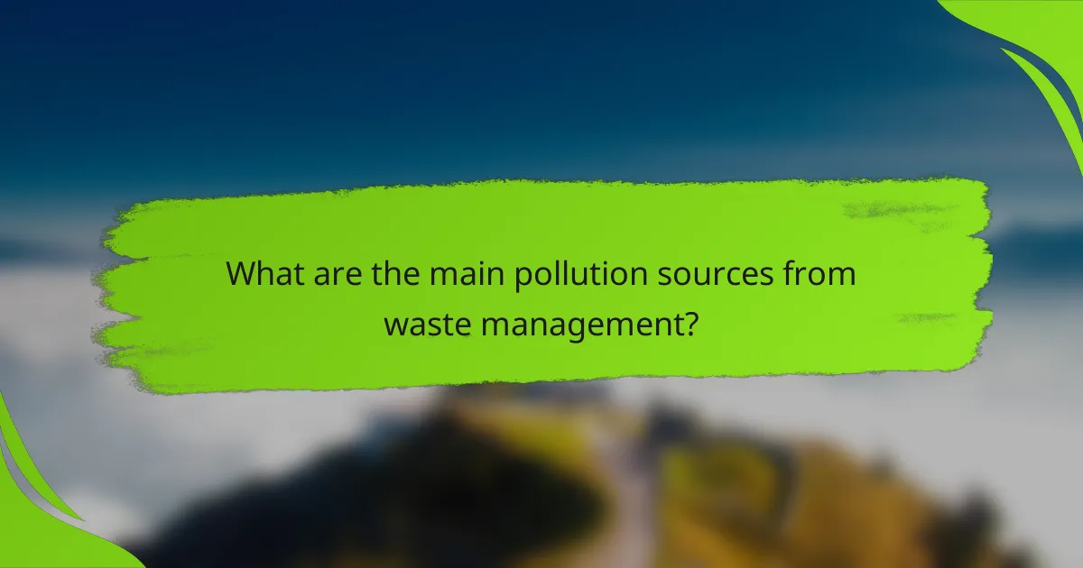 What are the main pollution sources from waste management?