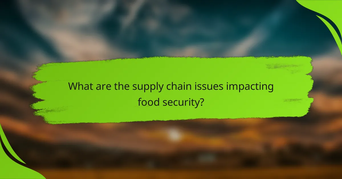 What are the supply chain issues impacting food security?