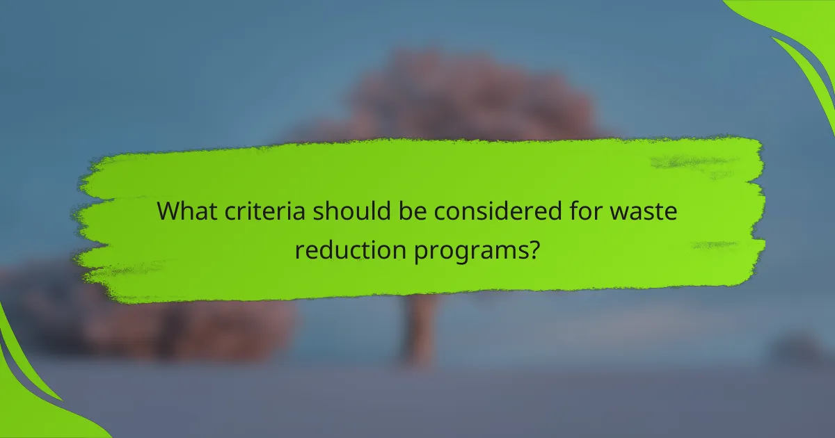 What criteria should be considered for waste reduction programs?