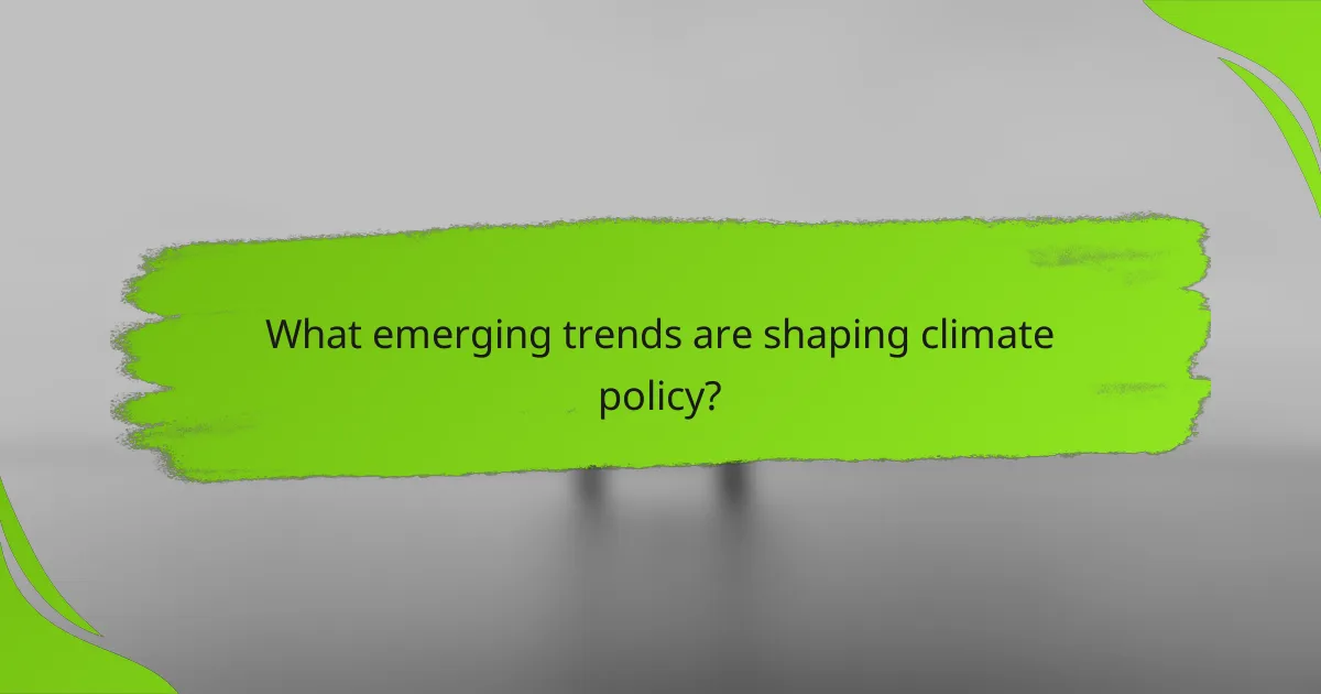 What emerging trends are shaping climate policy?