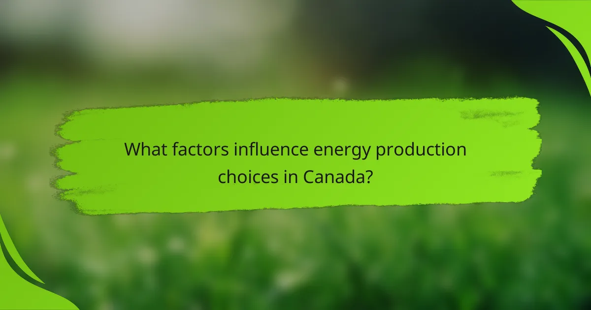 What factors influence energy production choices in Canada?