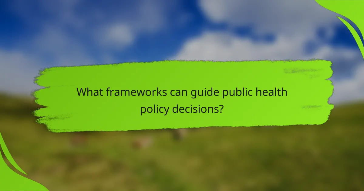 What frameworks can guide public health policy decisions?