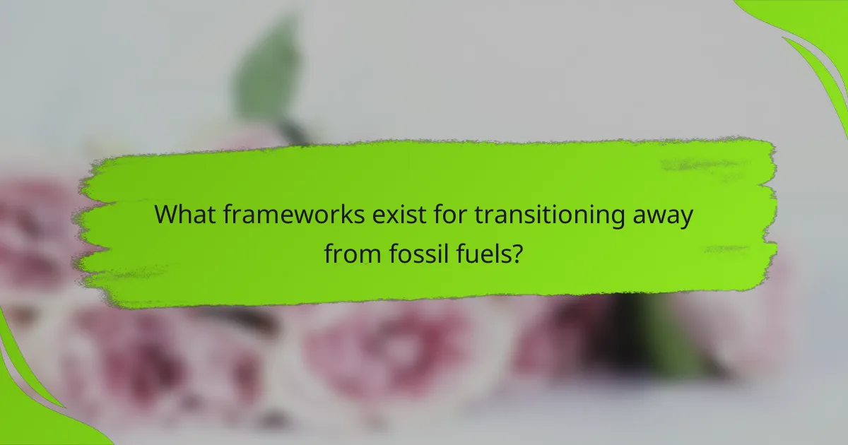 What frameworks exist for transitioning away from fossil fuels?
