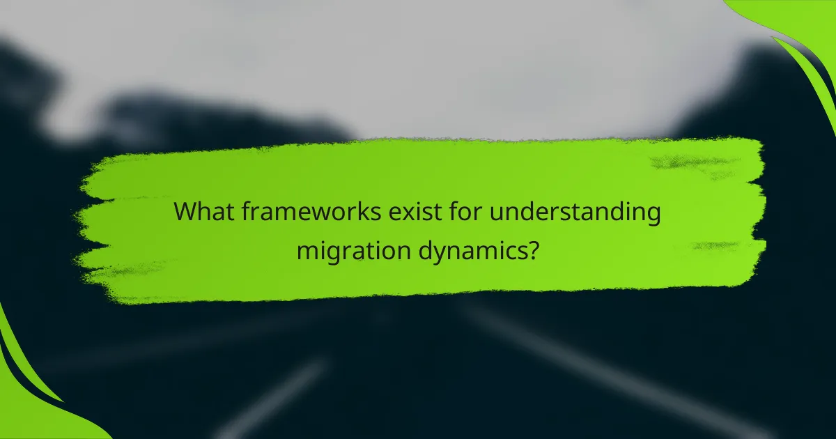 What frameworks exist for understanding migration dynamics?