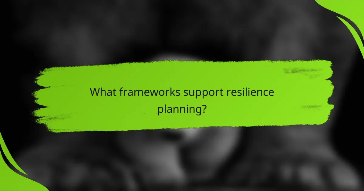 What frameworks support resilience planning?