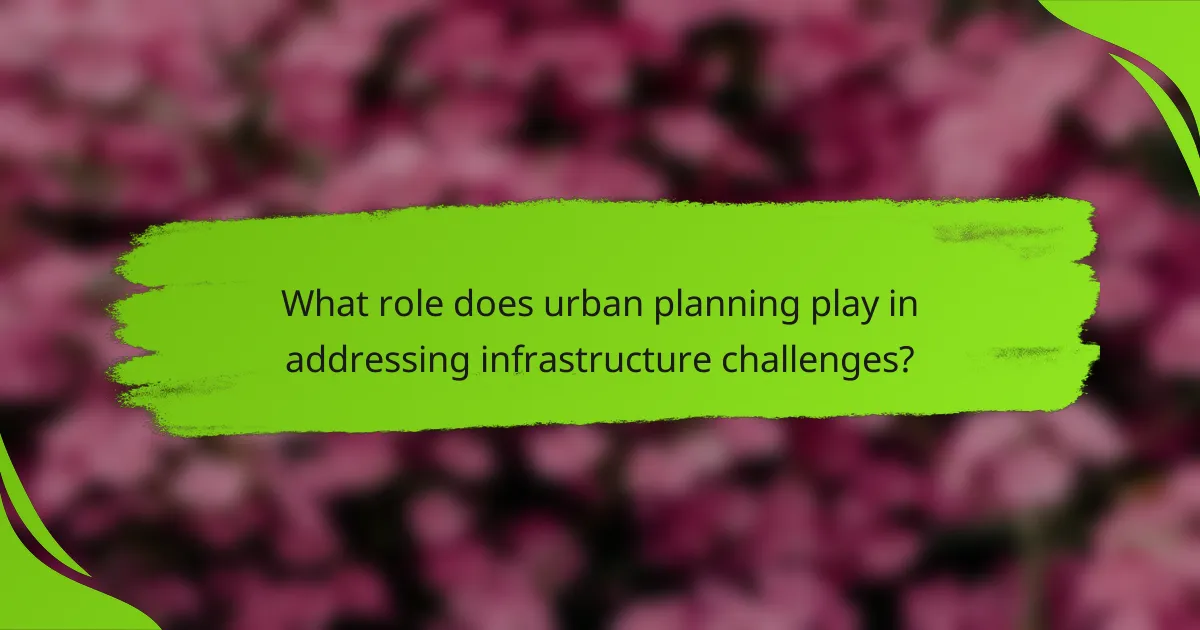 What role does urban planning play in addressing infrastructure challenges?